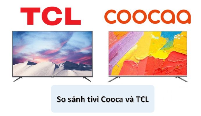So sánh tivi Coocaa với tivi TCL
