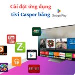 Cách cài đặt/ tải ứng dụng trên tivi Casper bằng Google Play