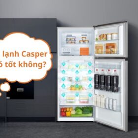 Tủ lạnh Casper có tốt không? Có nên mua không?