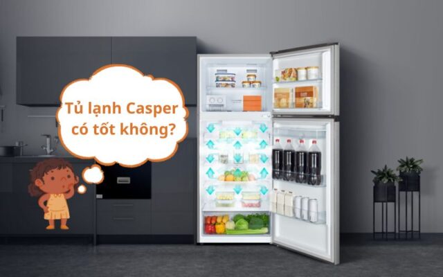 Tủ lạnh Casper có tốt không?