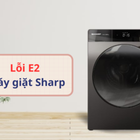 Lỗi E2 máy giặt Sharp. Nguyên nhân & cách sửa chi tiết