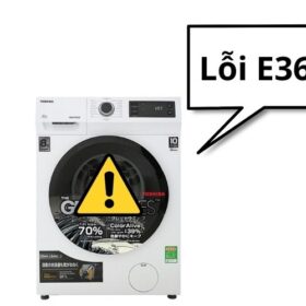 Lỗi E36 máy giặt Toshiba . Nguyên nhân & cách khắc phục