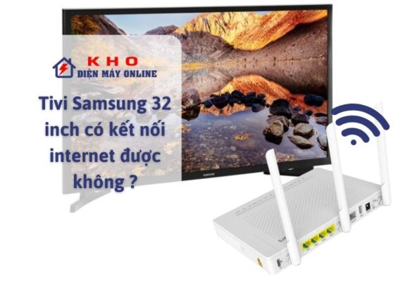 Tivi Samsung 32 inch có kết nối internet được không