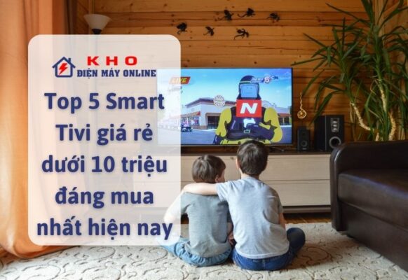 Top 5 smart tivi giá rẻ dưới 10 triệu đáng mua nhất hiện nay
