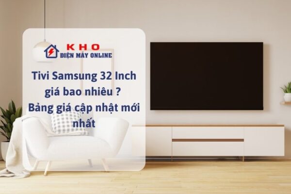 Tivi Samsung 32 Inch giá bao nhiêu ? Bảng giá cập nhật mới nhất