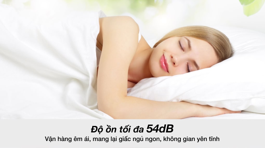Độ ồn chỉ 54dB yên tĩnh mang lại giấc ngủ ngon